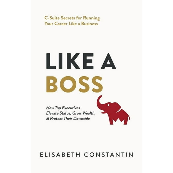 Like A Boss: How Top Executives Elevate Status, Grow Wealth, & Protect Their Downside, (Paperback)