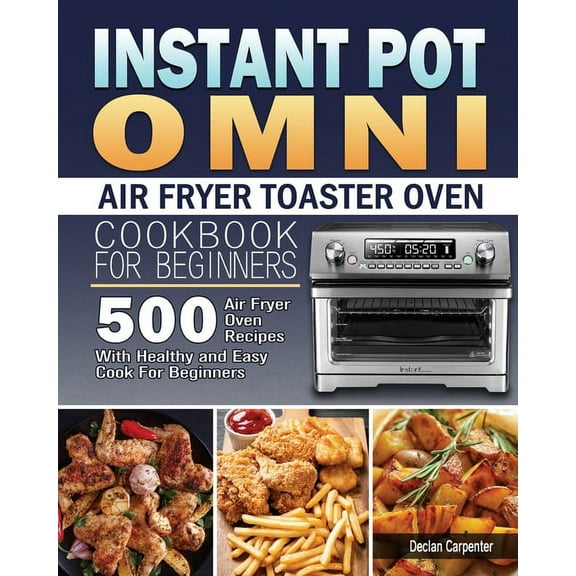 Instant Pot Omni Air Fryer Toaster Oven Cookbook for Beginners, (Paperback)