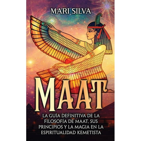 Maat: La guía definitiva de la filosofía de Maat, sus principios y la magia en la espiritualidad kemetista, (Hardcover)