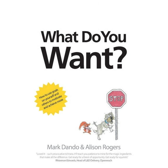 What Do You Want?: How to use goals on yourself and others to motivate and achieve more (Paperback)
