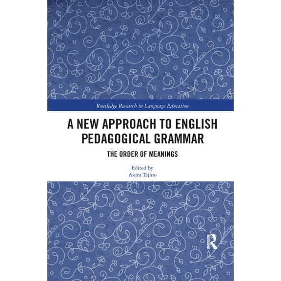 Routledge Research in Language Education A New Approach to English Pedagogical Grammar: The Order of Meanings, (Paperback)