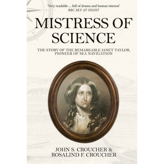 Mistress of Science : The Story of the Remarkable Janet Taylor, Pioneer of Sea Navigation (Paperback)