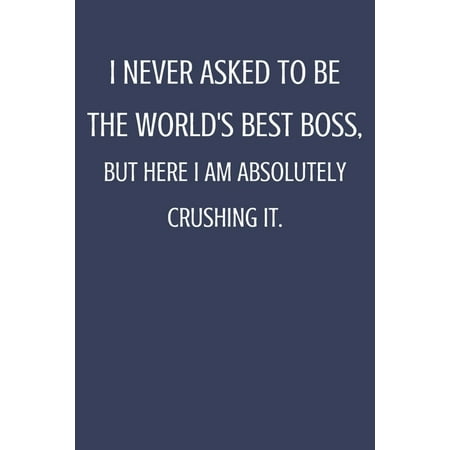 Best Gifts For Bosses I Never Asked To Be The World's Best Boss: Sarcastic Notebook Gift For Bosses, Leaders & Teammate. ()