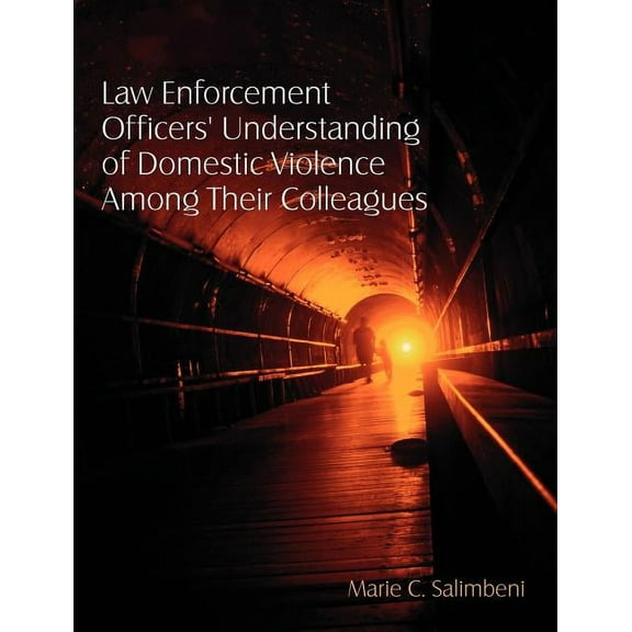 Law Enforcement Officers' Understanding of Domestic Violence Among Their Colleagues, (Paperback)