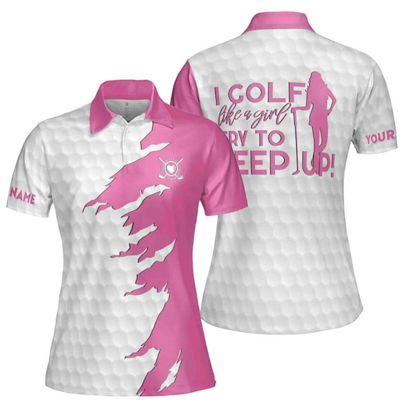 Custom Name and Color I Golf Like A Girl Try To Keep Up Women 3D Polo Shirt Size S-5XL