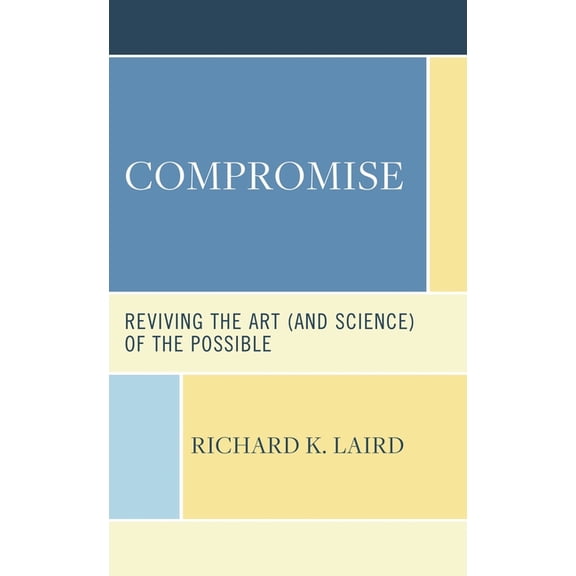Compromise: Reviving the Art (and Science) of the Possible, (Hardcover)