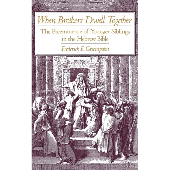 When Brothers Dwell Together: The Preeminence of Younger Siblings in the Hebrew Bible, (Hardcover)