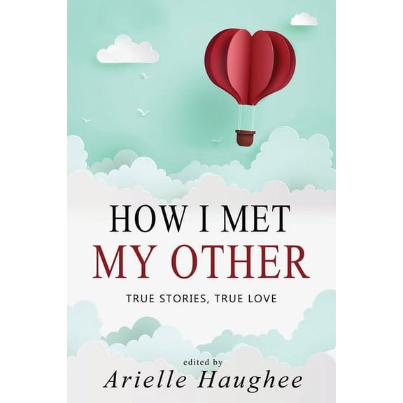How I Met My Other How I Met My Other, True Stories, True Love: A Real Romance Short Story Collection, Book 1, (Paperback)