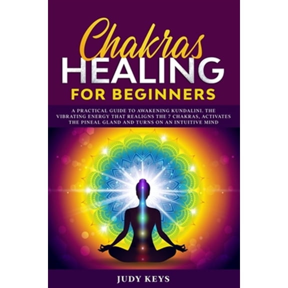 Pre-Owned Chakras healing for beginners: A practical guide to awakening kundalini. The vibrating energy that (Paperback) by Judy Keys