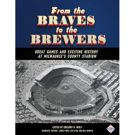 Milwaukee Braves Stadium - From the Braves to the Brewers : Great Games and Exciting History at Milwaukee's County Stadium