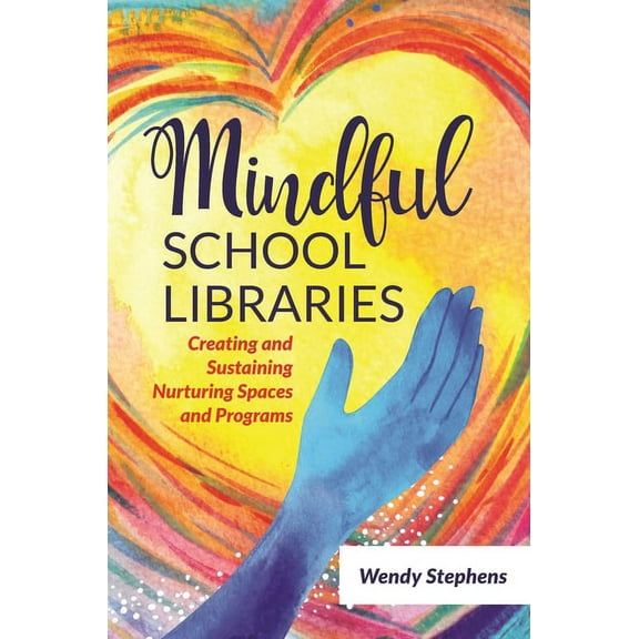Mindful School Libraries: Creating and Sustaining Nurturing Spaces and Programs, (Paperback)