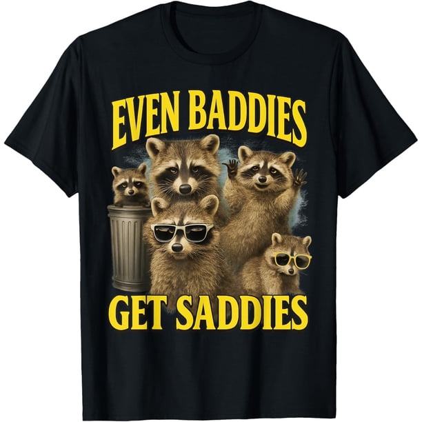 Even Baddies Get Saddies - Camiseta divertida con gráfico de mapache