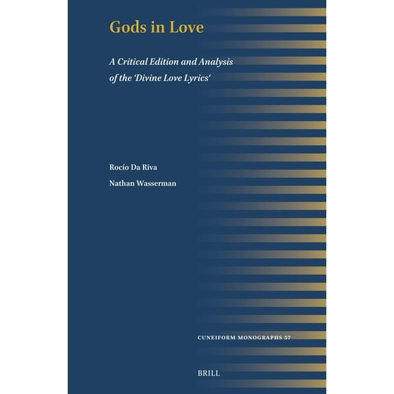 Cuneiform Monographs Gods in Love: A Critical Edition and Analysis of the 'Divine Love Lyrics', Book 57, (Hardcover)