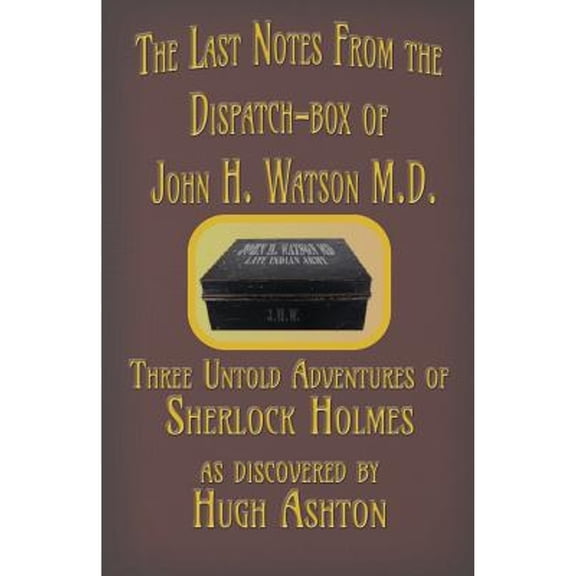 Pre-Owned The Last Notes From the Dispatch-box of John H. Watson M.D.: Three Untold Adventures of Sherlock Holmes (Paperback) 1912605414 9781912605415