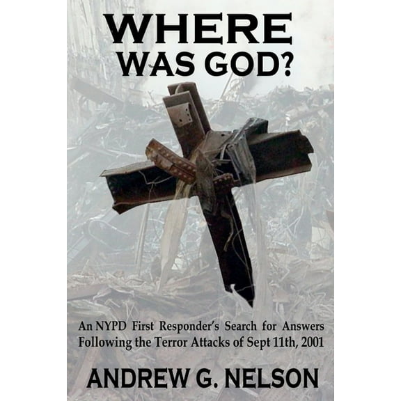 Where Was God?: An NYPD first responder's search for answers following the terror attack of September 11th, 2001, (Paperback)