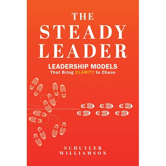 The Steady Leader: Leadership Models That Bring Clarity to Chaos, (Paperback)