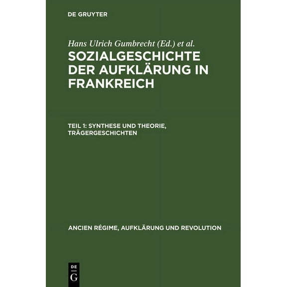 Ancien RÃ©gime, AufklÃ¤rung Und Revolution Sozialgeschichte der AufklÃ¤rung in Frankreich, Teil 1, Synthese und Theorie, TrÃ¤gergeschichten, Book 4, (Hardcover)