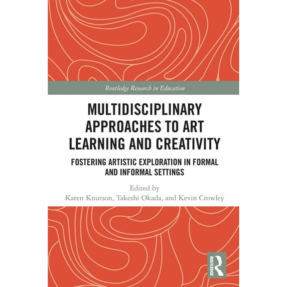 Routledge Research in Education Multidisciplinary Approaches to Art Learning and Creativity: Fostering Artistic Exploration in Formal and Informal Setti, (Paperback)