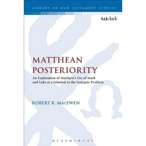 Library of New Testament Studies Matthean Posteriority: An Exploration of Matthew's Use of Mark and Luke as a Solution to the Synoptic Problem, Book 510, (Paperback)