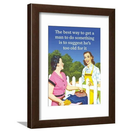 The Best Way to Get a Man to Do Something Is to Suggest He's Too Old for It Framed Print Wall Art By (Best Way To Orgasm Male)