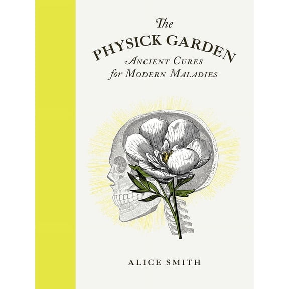 The Physick Garden: Ancient Cures for Modern Maladies, (Hardcover)