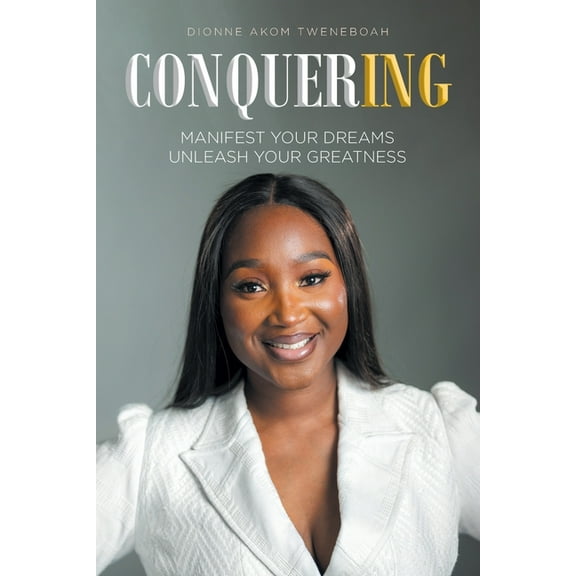 Conquering: Manifest Your Dreams Unleash Your Greatness (Paperback)