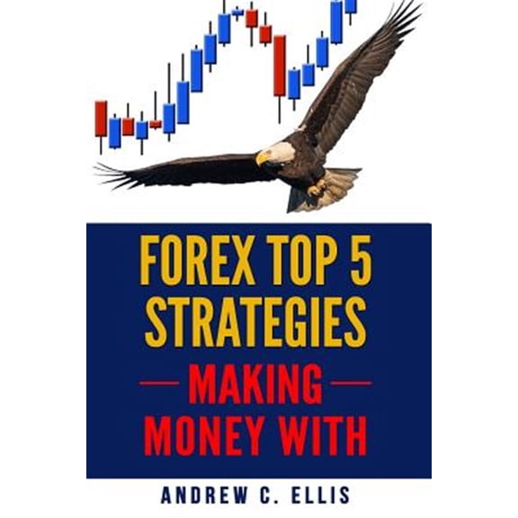 Pre-Owned Forex Top 5 Strategies : A Step by Step Guide to Currency Trading: How to Be a Successful Part-time Forex Trader