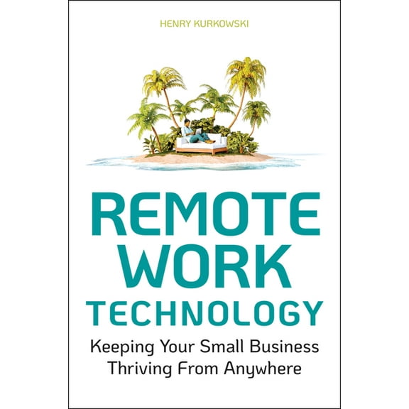 Remote Work Technology: Keeping Your Small Business Thriving from Anywhere, (Paperback)