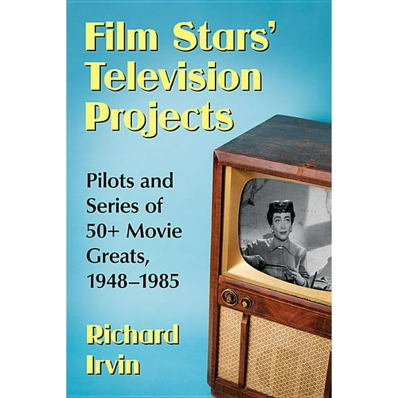 Film Stars' Television Projects: Pilots and Series of 50  Movie Greats, 1948-1985, (Paperback)