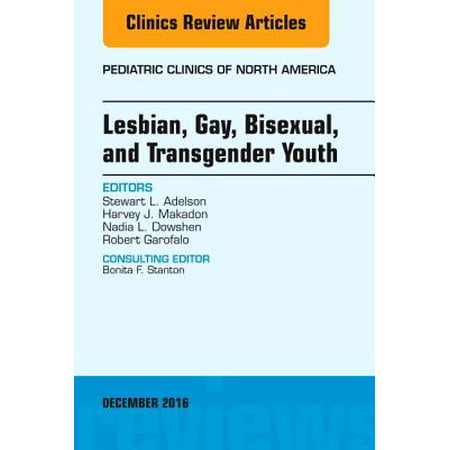 Lesbian, Gay, Bisexual, and Transgender Youth, An Issue of Pediatric Clinics of North America, E-Book - Volume 63-6 -