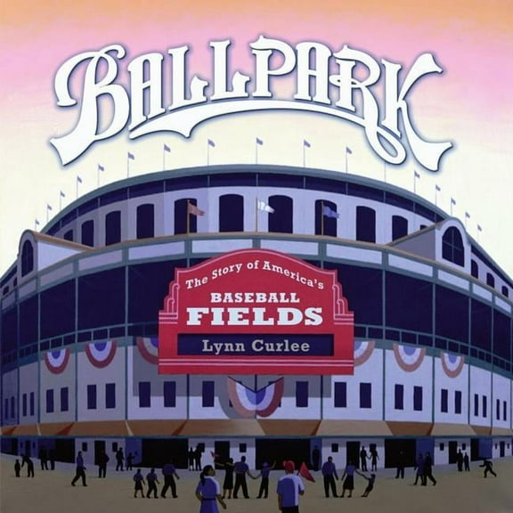 Lynn Curlee Wonders of the World: Ballpark : The Story of America's Baseball Fields (Paperback)