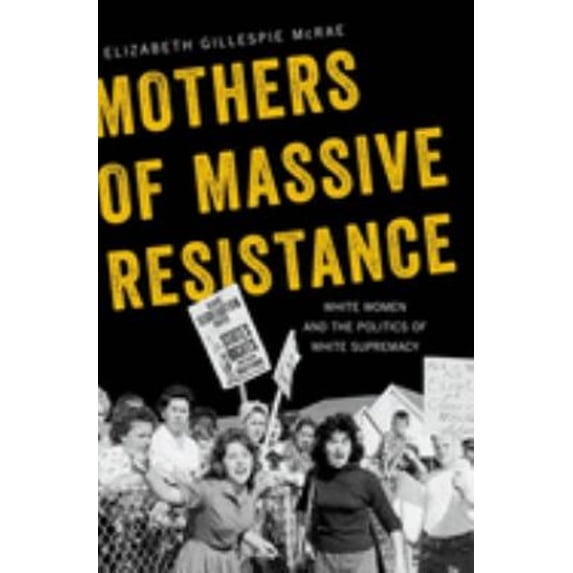Pre-Owned Mothers of Massive Resistance : White Women and the Politics of White Supremacy (Hardcover) 9780190271718
