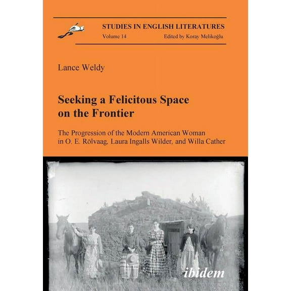 Studies in English Literatures Seeking a Felicitous Space on the Frontier. The Progression of the Modern American Woman in O. E. RÃ¶lvaag, Laura Ingalls, Book 14, (Paperback)