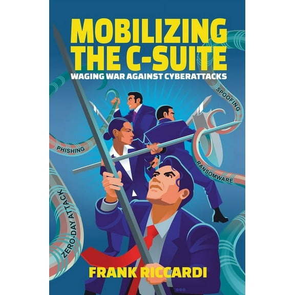 Mobilizing the C-Suite: Waging War Against Cyberattacks, (Paperback)