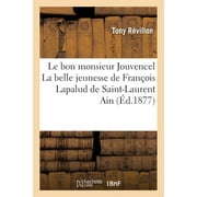 Litterature: Le Bon Monsieur Jouvencel La Belle Jeunesse de Franois Lapalud de Saint-Laurent Ain (Paperback)