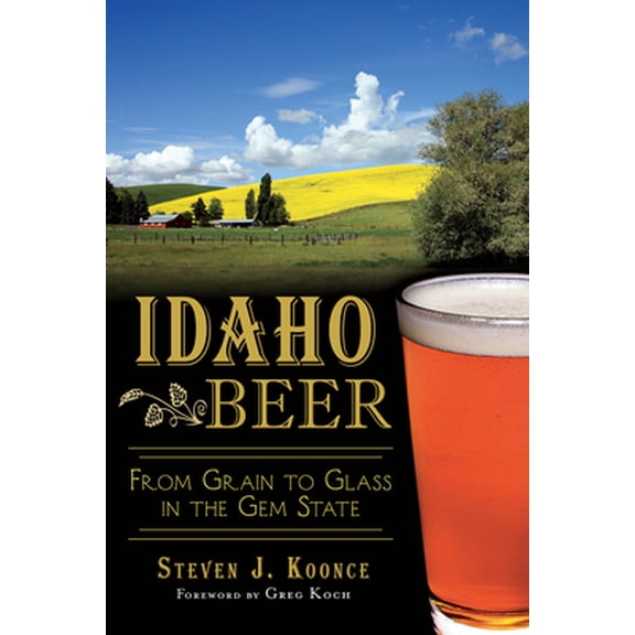 Pre-Owned Idaho Beer: From Grain to Glass in the Gem State (Paperback) 1626193797 9781626193796
