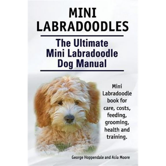 Pre-Owned Mini Labradoodles. The Ultimate Mini Labradoodle Dog Manual. Miniature Labradoodle book for care, costs, feeding, grooming, health and training. Paperback