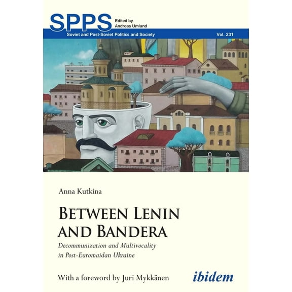 Soviet and Post-Soviet Politics and Society: Between Lenin and Bandera: Decommunization and Multivocality in Post-Euromaidan Ukraine (Paperback)