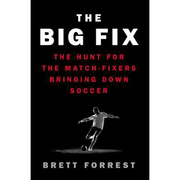 Pre-Owned The Big Fix: The Hunt for the Match-Fixers Bringing Down Soccer (Hardcover) 0062308076 9780062308078