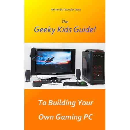 The Geeky Kids Guide! To Building Your Own Gaming PC -