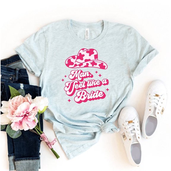 Man I Feel Like A Bride T-shirt Bachelorette Shirt Bridal Party Gift Nashville Bach Tee Wedding Top Women's Shirts Cowgirl Let's Go Girls Squad Bridesmaid