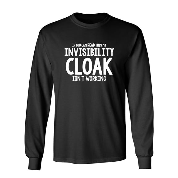 If You Can Read This My Invisibility Cloak Isn't Working Sarcastic Novelty Gift Idea Adult Humor Funny Men's Long Sleeve Shirts