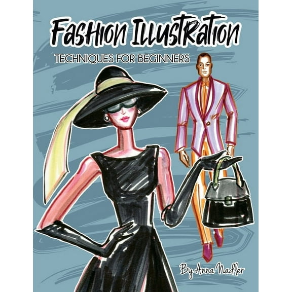 Drawing and Design Inspiration and Instr Fashion Illustration Techniques for Beginners: Learn How to Draw Clothing and Accessories with Markers. Make Your Own Un, (Paperback)