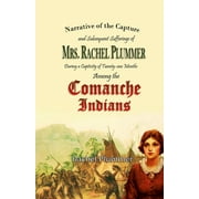 Narrative of the Capture and Subsequent Sufferings of Mrs. Rachel Plummer During a Captivity of Twentyone Months Among the Comanche Indians (Paperback)