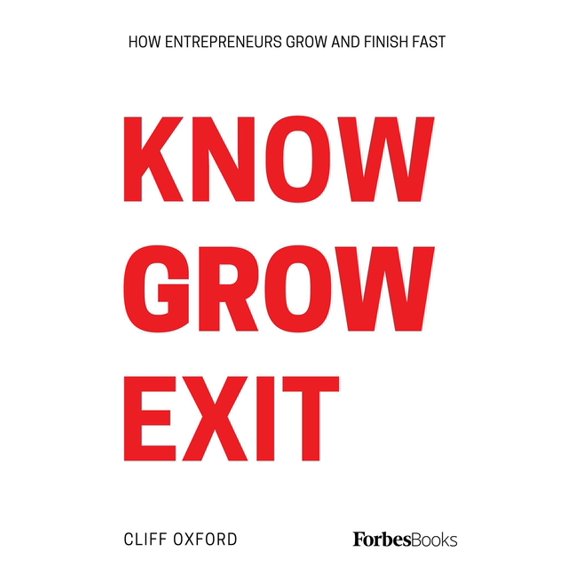 Know Grow Exit: How Entrepreneurs Grow and Finish Fast, (Hardcover)