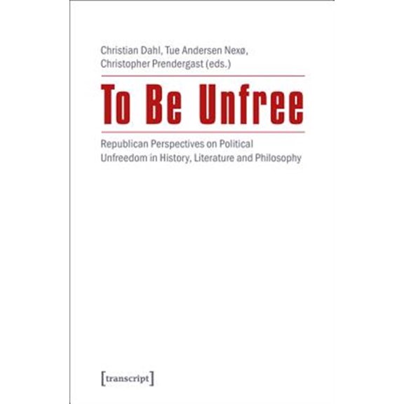 Pre-Owned To Be Unfree: Republican Perspectives on Political Unfreedom in History, Literature, and Philosophy (Paperback)