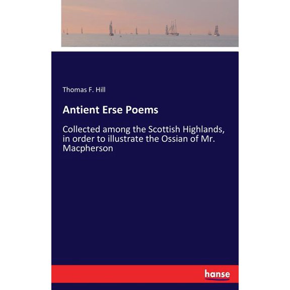 Antient Erse Poems: Collected among the Scottish Highlands, in order to illustrate the Ossian of Mr. Macpherson, (Paperback)