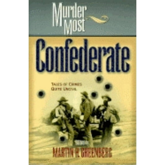 Murder Most Murder Most Confederate: Tales of Crimes Quite Uncivil, (Hardcover)