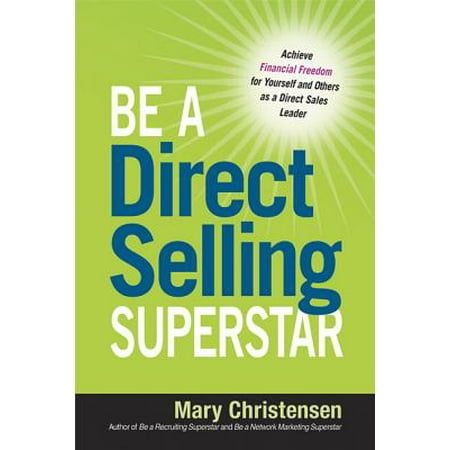 Be a Direct Selling Superstar : Achieve Financial Freedom for Yourself and Others as a Direct Sales