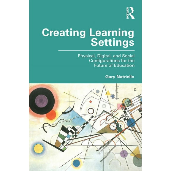 Creating Learning Settings: Physical, Digital, and Social Configurations for the Future of Education, (Paperback)